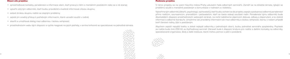 dialog mezi odbornou i laickou veřejností; prostřednictvím webu být k dispozici a rychle reagovat na jejich potřeby, v on-line knihovně se specializovat na jednotlivá témata.