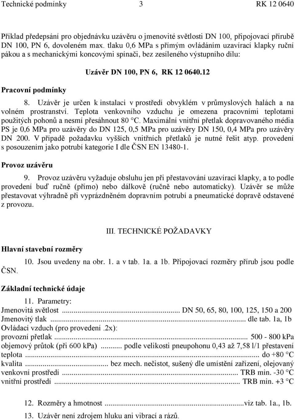 Uzávěr je určen k instalaci v prostředí obvyklém v průmyslových halách a na volném prostranství. Teplota venkovního vzduchu je omezena pracovními teplotami pouţitých pohonů a nesmí přesáhnout 80 C.