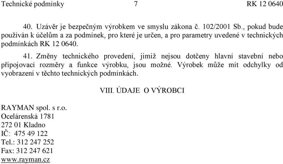 Změny technického provedení, jimiţ nejsou dotčeny hlavní stavební nebo připojovací rozměry a funkce výrobku, jsou moţné.