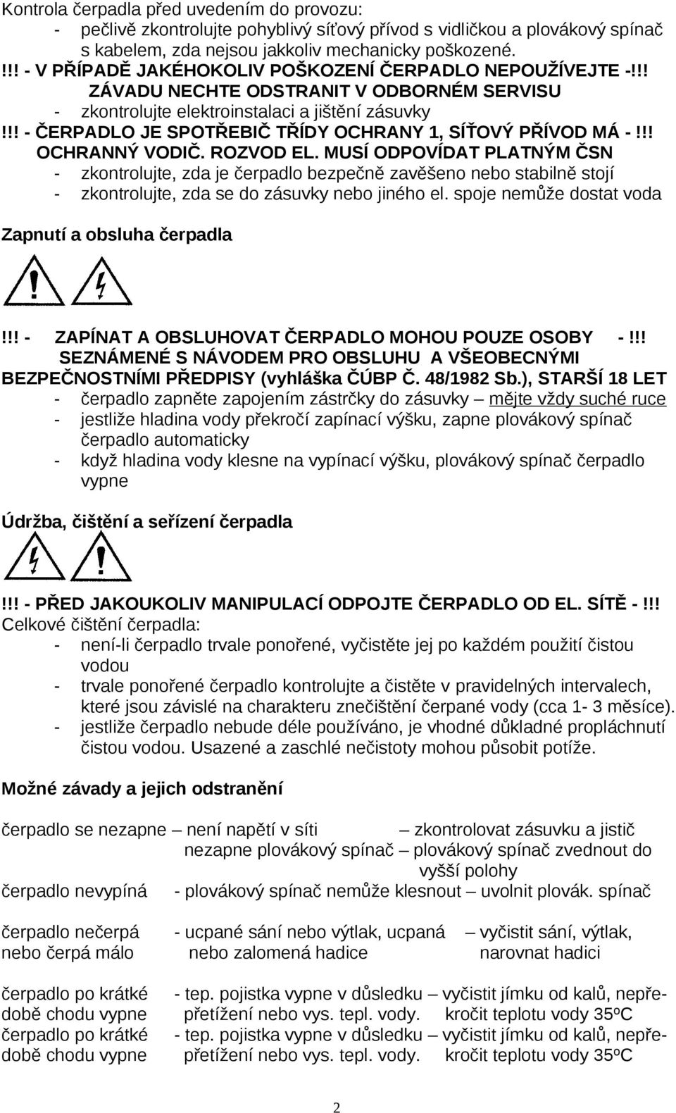 !! - ČERPADLO JE SPOTŘEBIČ TŘÍDY OCHRANY 1, SÍŤOVÝ PŘÍVOD MÁ -!!! OCHRANNÝ VODIČ. ROZVOD EL.