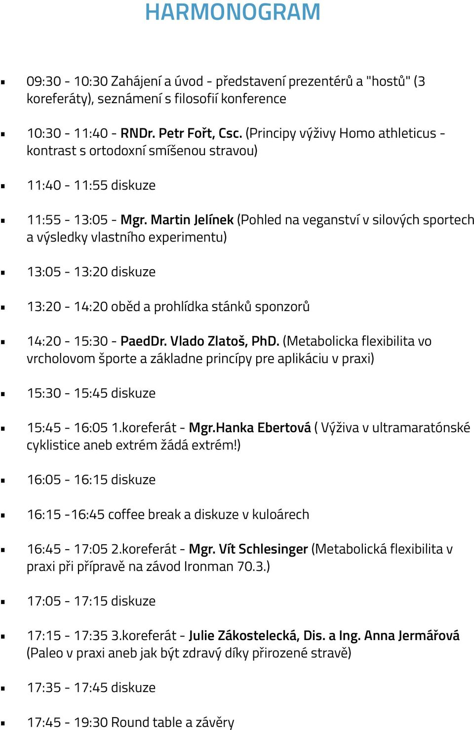 Martin Jelínek (Pohled na veganství v silových sportech a výsledky vlastního experimentu) 13:05-13:20 diskuze 13:20-14:20 oběd a prohlídka stánků sponzorů 14:20-15:30 - PaedDr. Vlado Zlatoš, PhD.