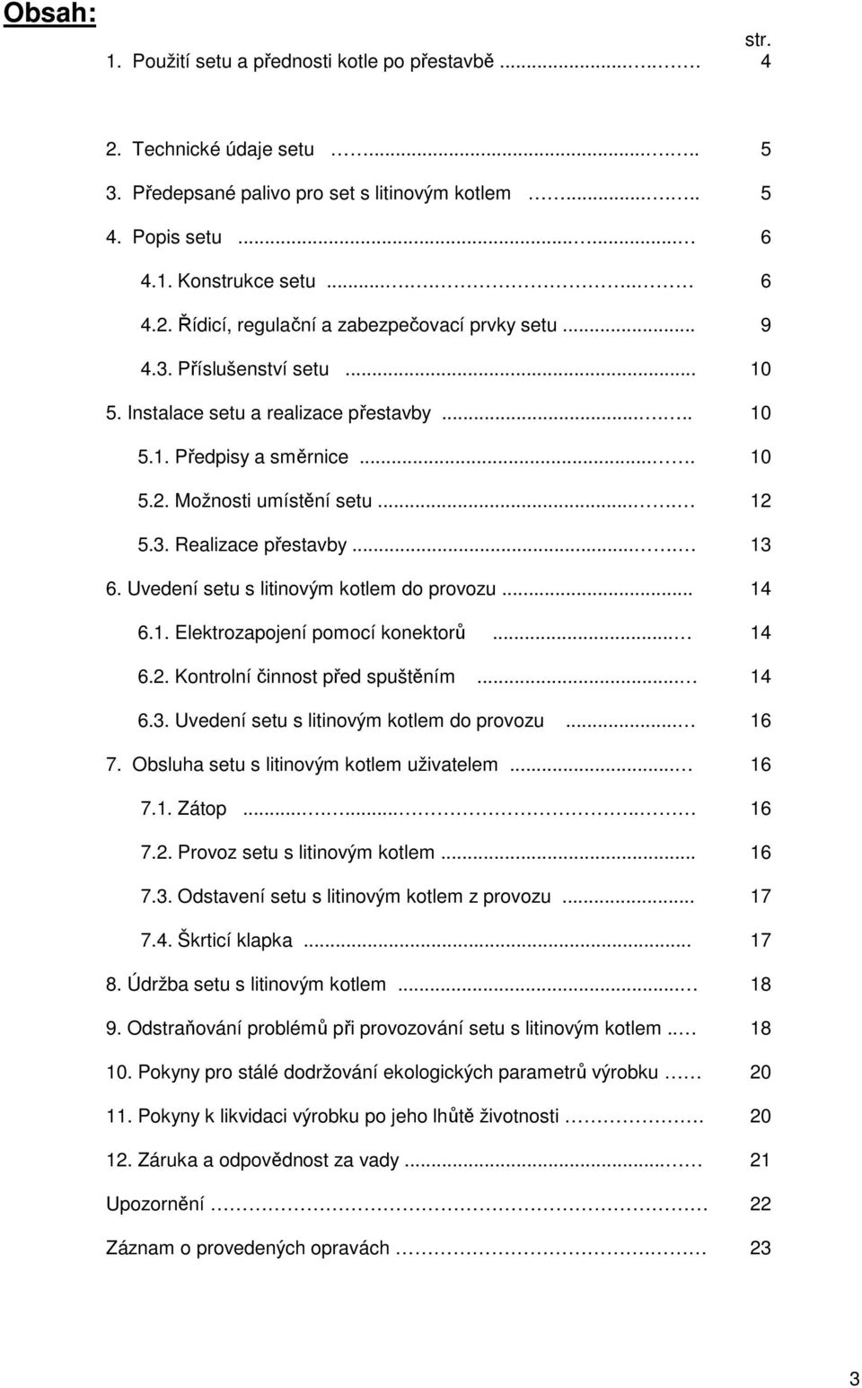 Uvedení setu s litinovým kotlem do provozu... 6.1. Elektrozapojení pomocí konektorů... 6.2. Kontrolní činnost před spuštěním... 6.3. Uvedení setu s litinovým kotlem do provozu... 7.