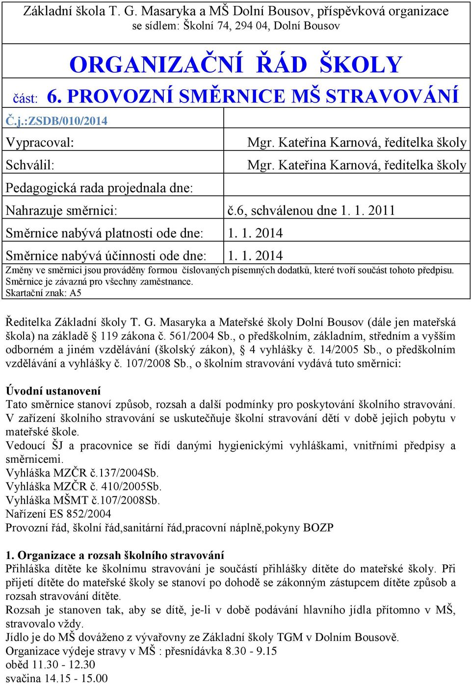 1. 2011 Směrnice nabývá platnosti ode dne: 1. 1. 2014 Směrnice nabývá účinnosti ode dne: 1. 1. 2014 Změny ve směrnici jsou prováděny formou číslovaných písemných dodatků, které tvoří součást tohoto předpisu.