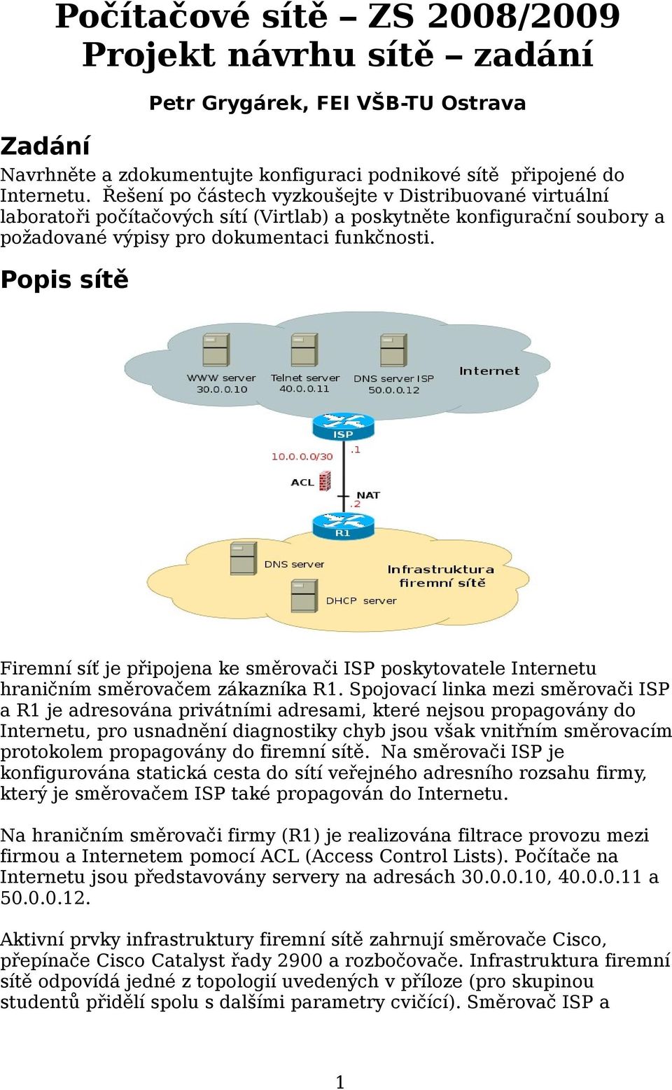 Popis sítě Firemní síť je připojena ke směrovači ISP poskytovatele Internetu hraničním směrovačem zákazníka R1.