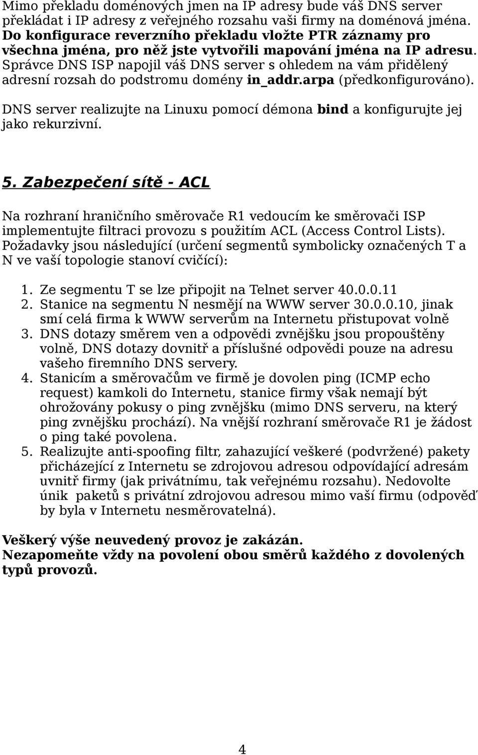 Správce DNS ISP napojil váš DNS server s ohledem na vám přidělený adresní rozsah do podstromu domény in_addr.arpa (předkonfigurováno).