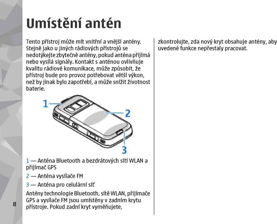 Kontakt s anténou ovlivňuje kvalitu rádiové komunikace, může způsobit, že přístroj bude pro provoz potřebovat větší výkon, než by jinak bylo zapotřebí, a může snížit