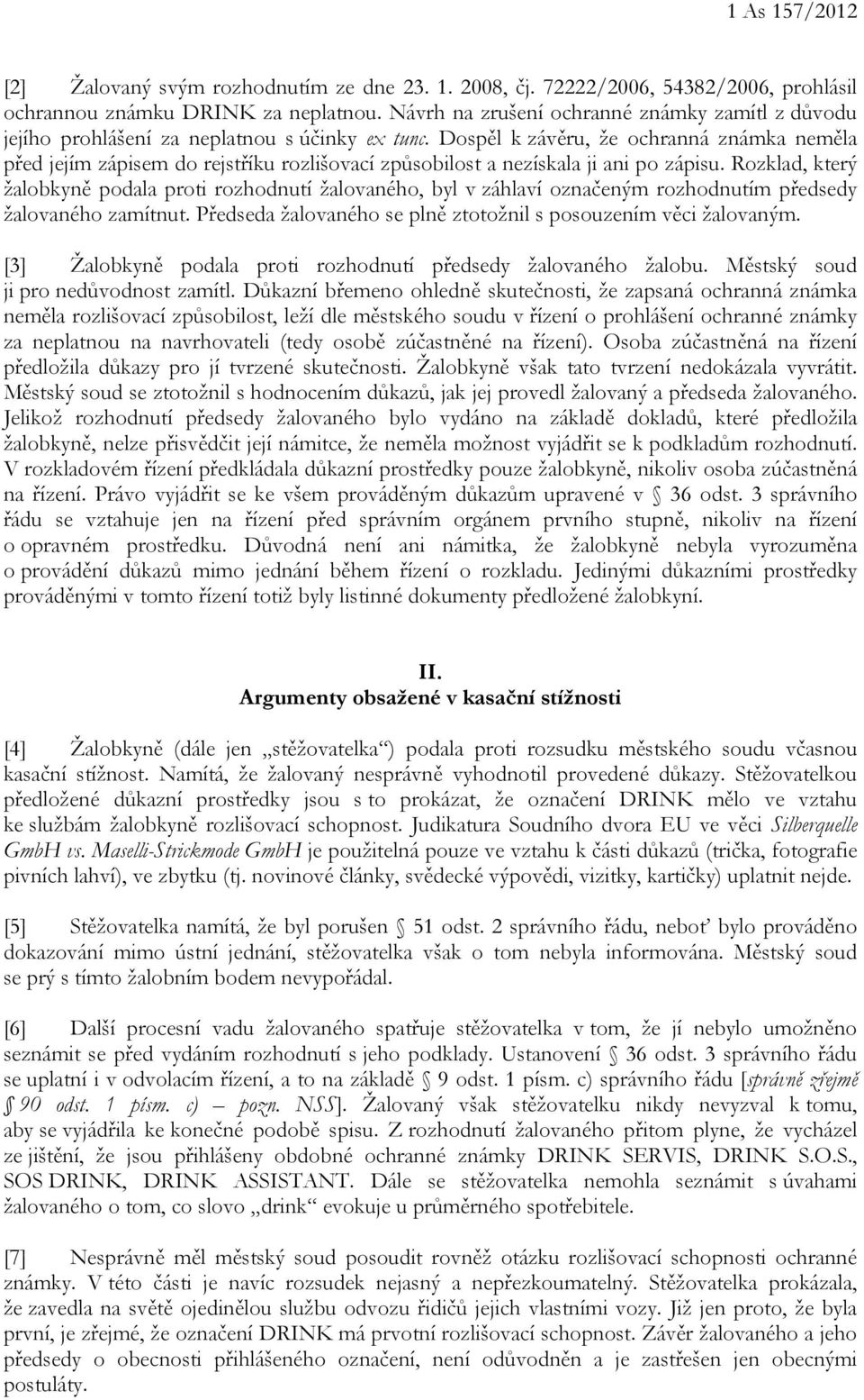 Dospěl k závěru, že ochranná známka neměla před jejím zápisem do rejstříku rozlišovací způsobilost a nezískala ji ani po zápisu.