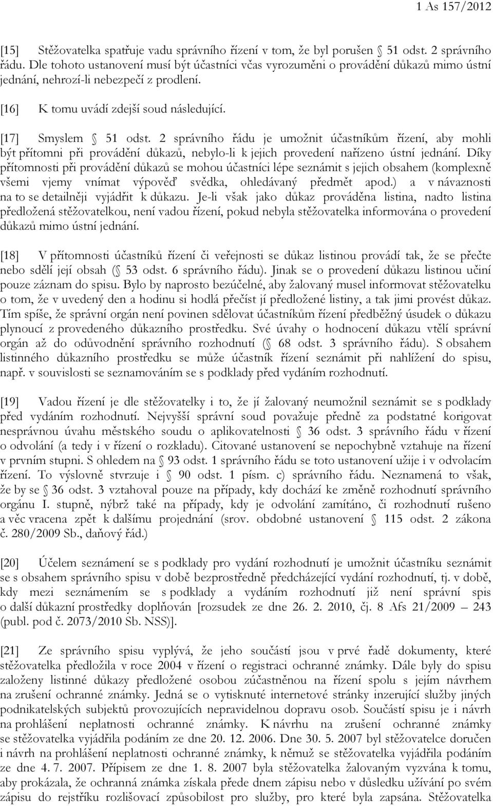 2 správního řádu je umožnit účastníkům řízení, aby mohli být přítomni při provádění důkazů, nebylo-li k jejich provedení nařízeno ústní jednání.