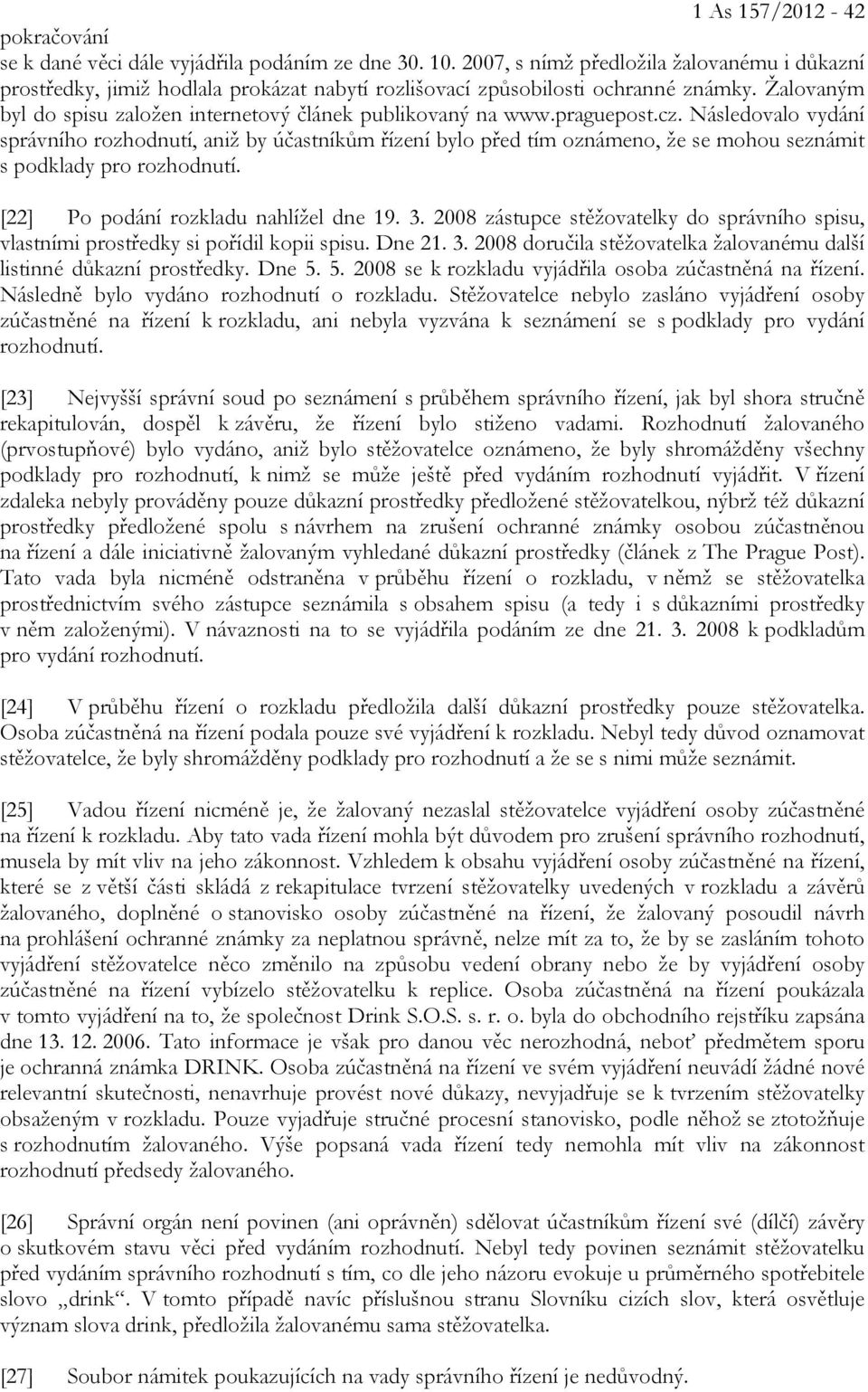 praguepost.cz. Následovalo vydání správního rozhodnutí, aniž by účastníkům řízení bylo před tím oznámeno, že se mohou seznámit s podklady pro rozhodnutí. [22] Po podání rozkladu nahlížel dne 19. 3.