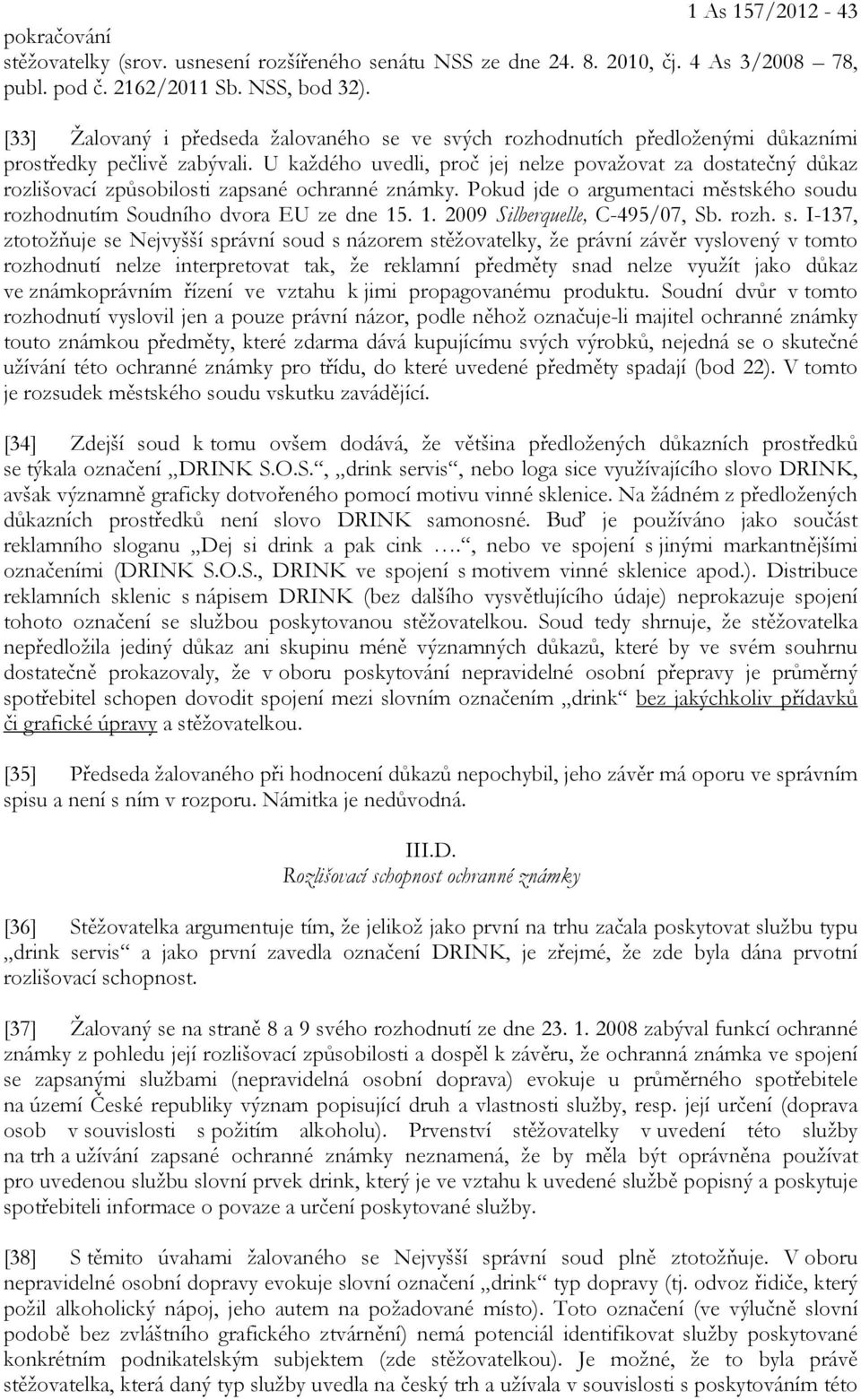 U každého uvedli, proč jej nelze považovat za dostatečný důkaz rozlišovací způsobilosti zapsané ochranné známky. Pokud jde o argumentaci městského soudu rozhodnutím Soudního dvora EU ze dne 15