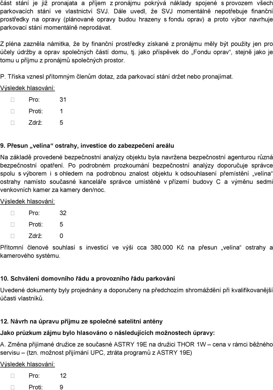 Z pléna zazněla námitka, že by finanční prostředky získané z pronájmu měly být použity jen pro účely údržby a oprav společných částí domu, tj.