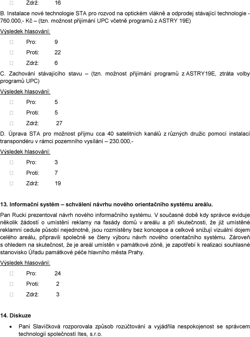 možnost přijímání programů z ASTRY19E, ztráta volby programů UPC) Pro: 5 Proti: 5 Zdrž: 27 D.