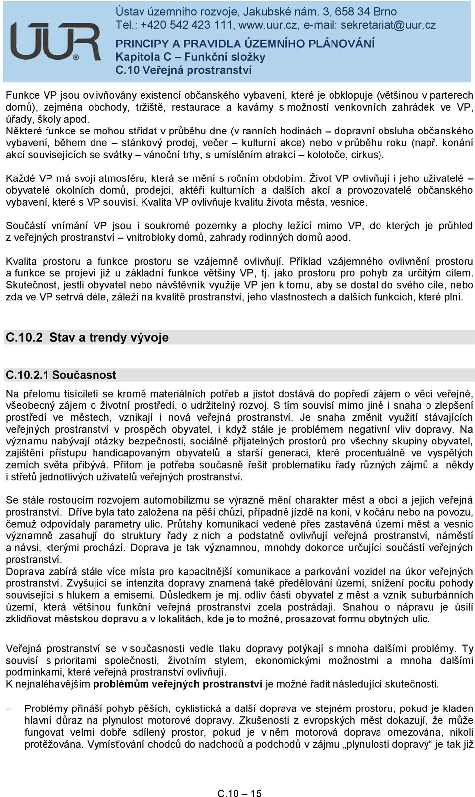 konání akcí souvisejících se svátky vánoční trhy, s umístěním atrakcí kolotoče, cirkus). Každé VP má svoji atmosféru, která se mění s ročním obdobím.