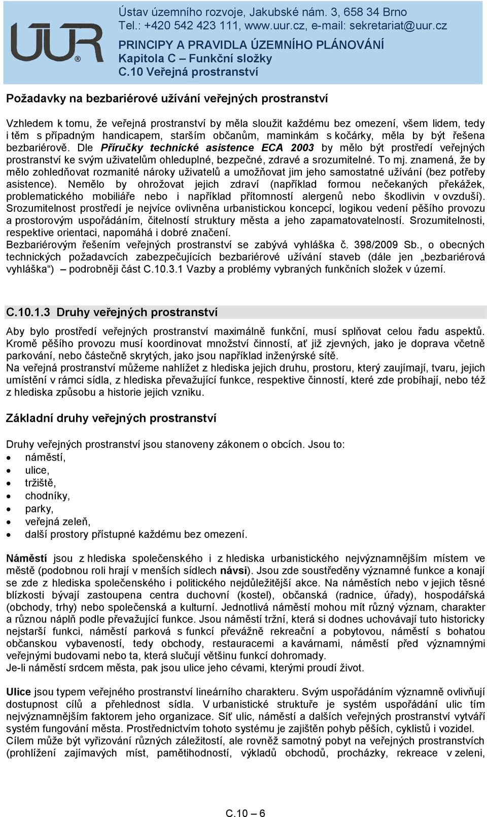 Dle Příručky technické asistence ECA 2003 by mělo být prostředí veřejných prostranství ke svým uživatelům ohleduplné, bezpečné, zdravé a srozumitelné. To mj.