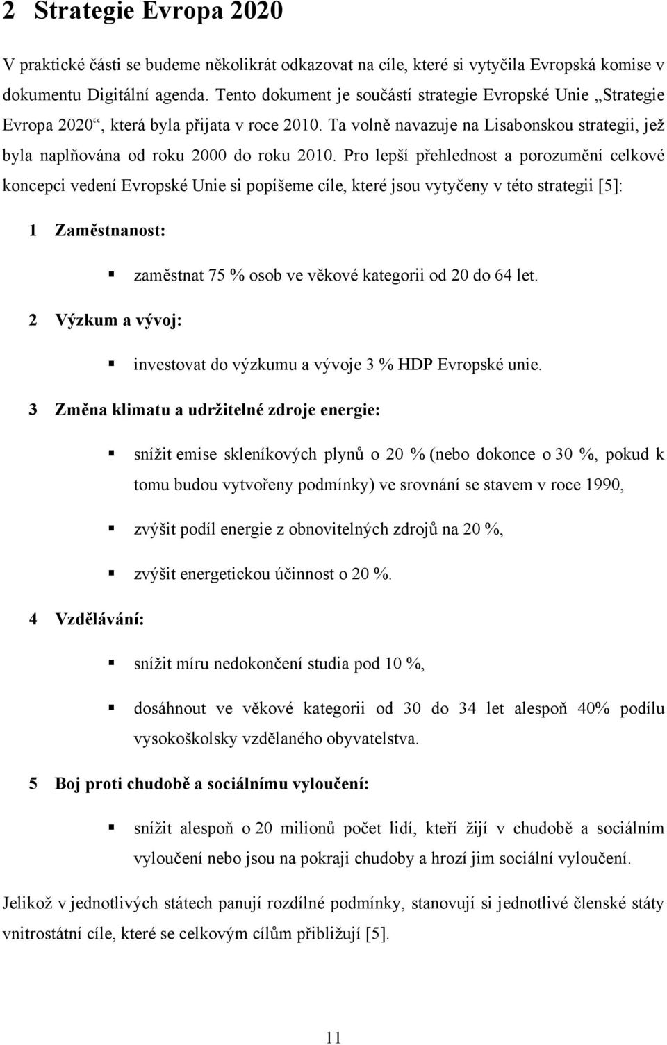 Pro lepší přehlednost a porozumění celkové koncepci vedení Evropské Unie si popíšeme cíle, které jsou vytyčeny v této strategii [5]: 1 Zaměstnanost: zaměstnat 75 % osob ve věkové kategorii od 20 do