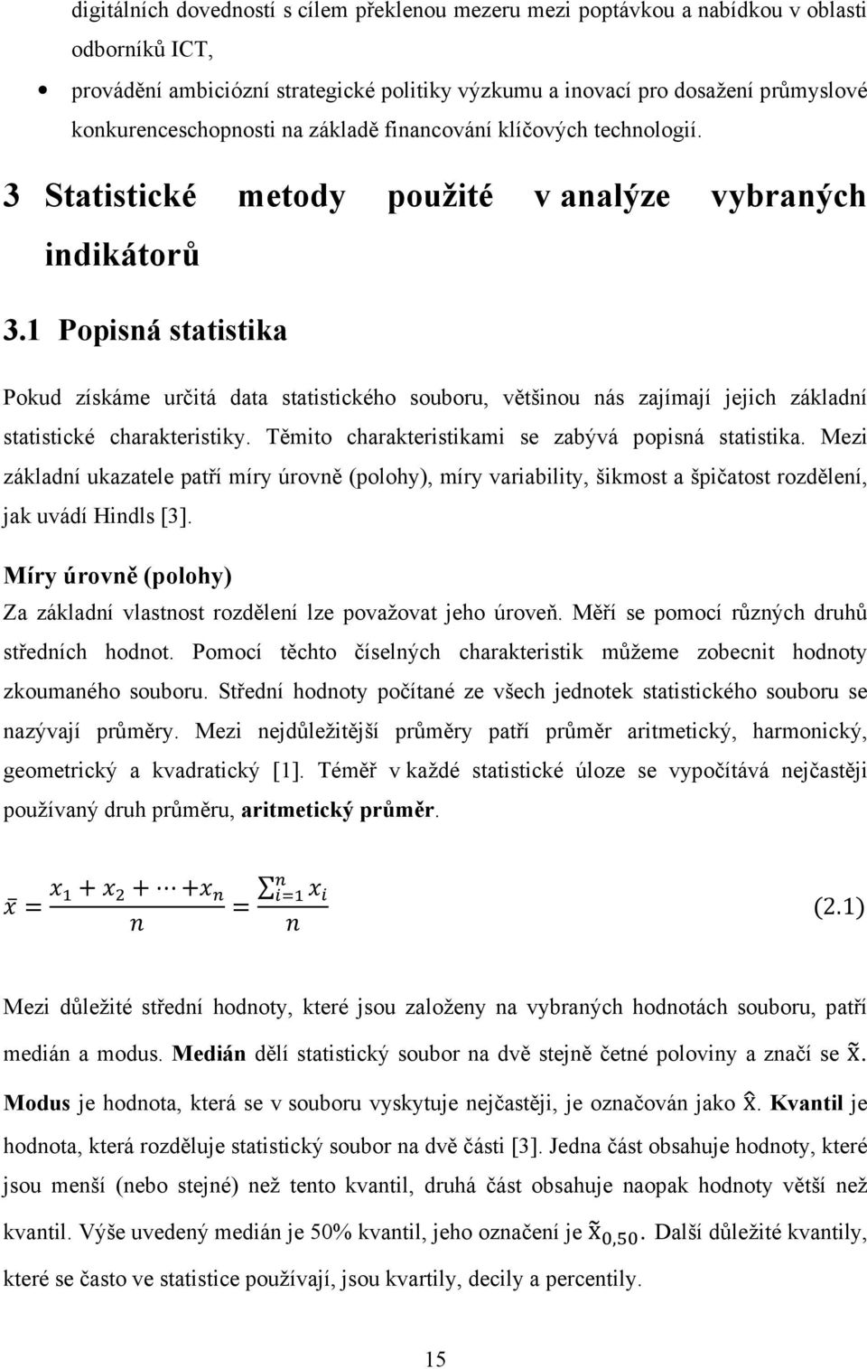 1 Popisná statistika Pokud získáme určitá data statistického souboru, většinou nás zajímají jejich základní statistické charakteristiky. Těmito charakteristikami se zabývá popisná statistika.