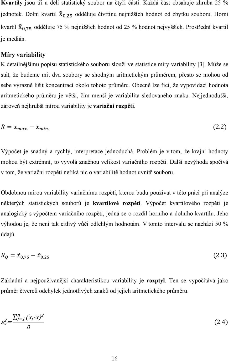 Míry variability K detailnějšímu popisu statistického souboru slouží ve statistice míry variability [3].