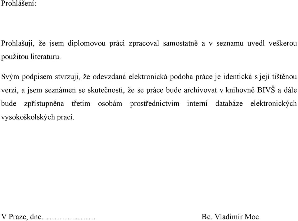 Svým podpisem stvrzuji, že odevzdaná elektronická podoba práce je identická s její tištěnou verzí, a jsem