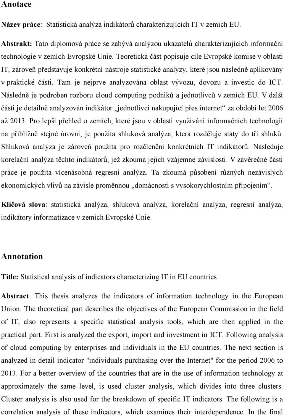 Teoretická část popisuje cíle Evropské komise v oblasti IT, zároveň představuje konkrétní nástroje statistické analýzy, které jsou následně aplikovány v praktické části.