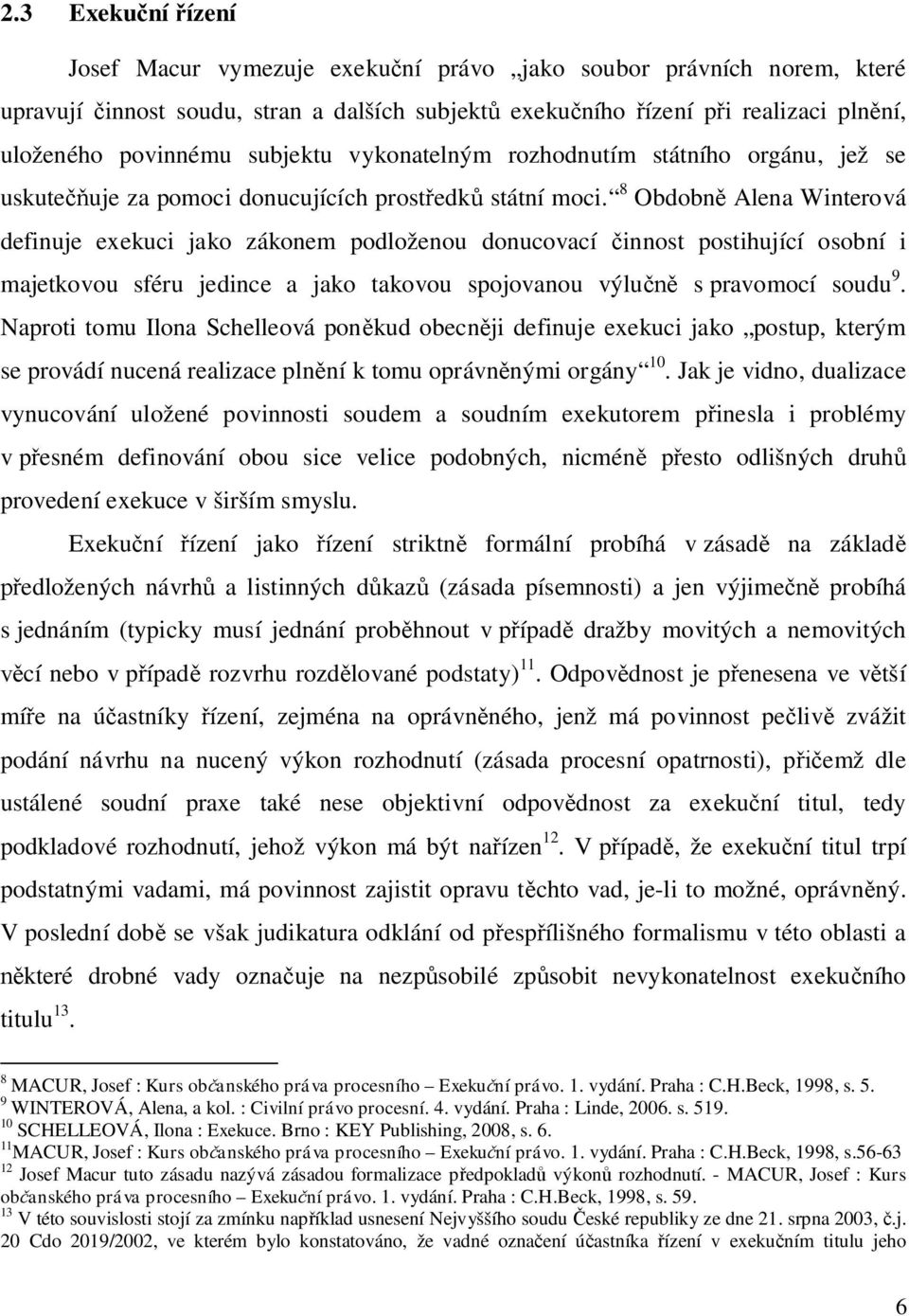 8 Obdobn Alena Winterová definuje exekuci jako zákonem podloženou donucovací innost postihující osobní i majetkovou sféru jedince a jako takovou spojovanou výlu s pravomocí soudu 9.