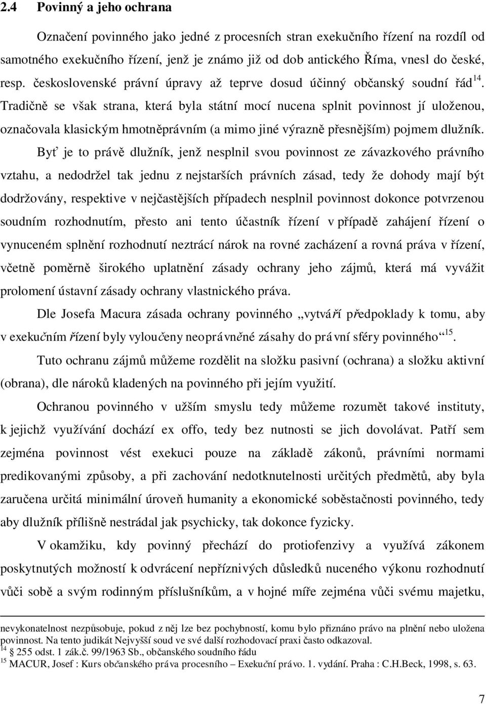 Tradi se však strana, která byla státní mocí nucena splnit povinnost jí uloženou, ozna ovala klasickým hmotn právním (a mimo jiné výrazn p esn jším) pojmem dlužník.