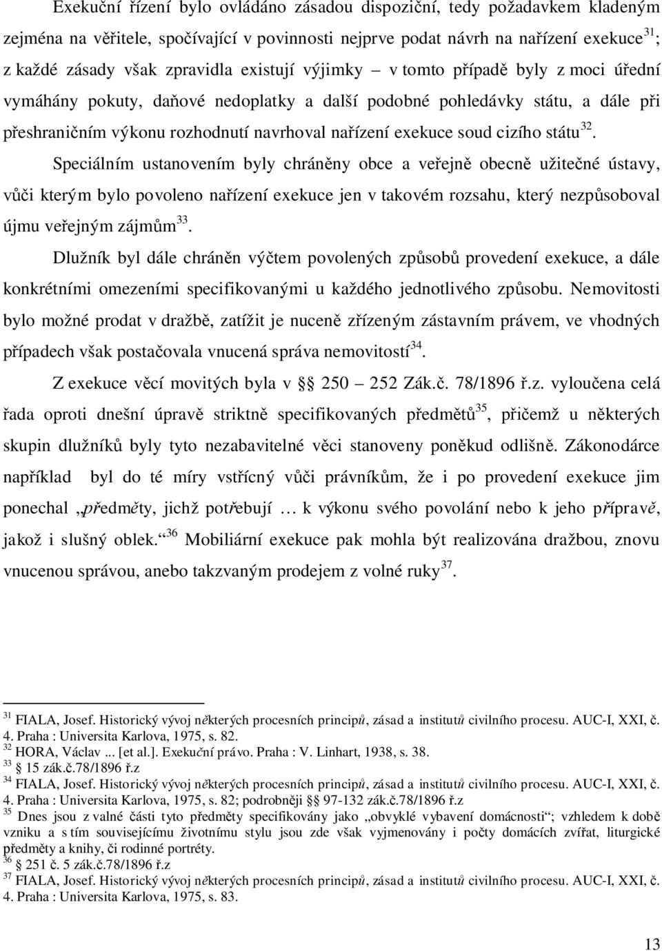 státu 32. Speciálním ustanovením byly chrán ny obce a ve ejn obecn užite né ústavy, i kterým bylo povoleno na ízení exekuce jen v takovém rozsahu, který nezp soboval újmu ve ejným zájm m 33.