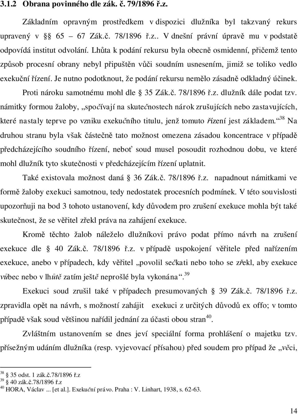 Je nutno podotknout, že podání rekursu nem lo zásadn odkladný ú inek. Proti nároku samotnému mohl dle 35 Zák.. 78/1896.z. dlužník dále podat tzv.