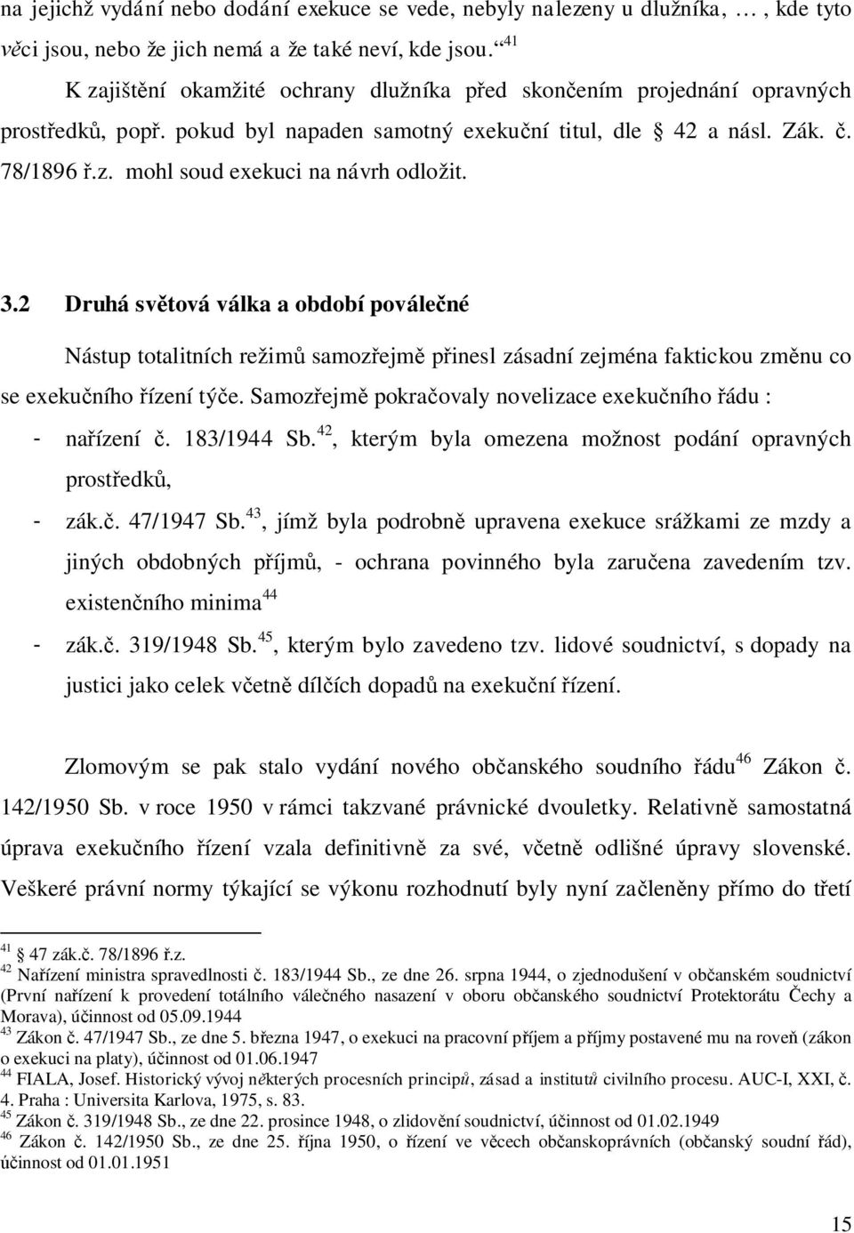 3.2 Druhá sv tová válka a období povále né Nástup totalitních režim samoz ejm p inesl zásadní zejména faktickou zm nu co se exeku ního ízení tý e.