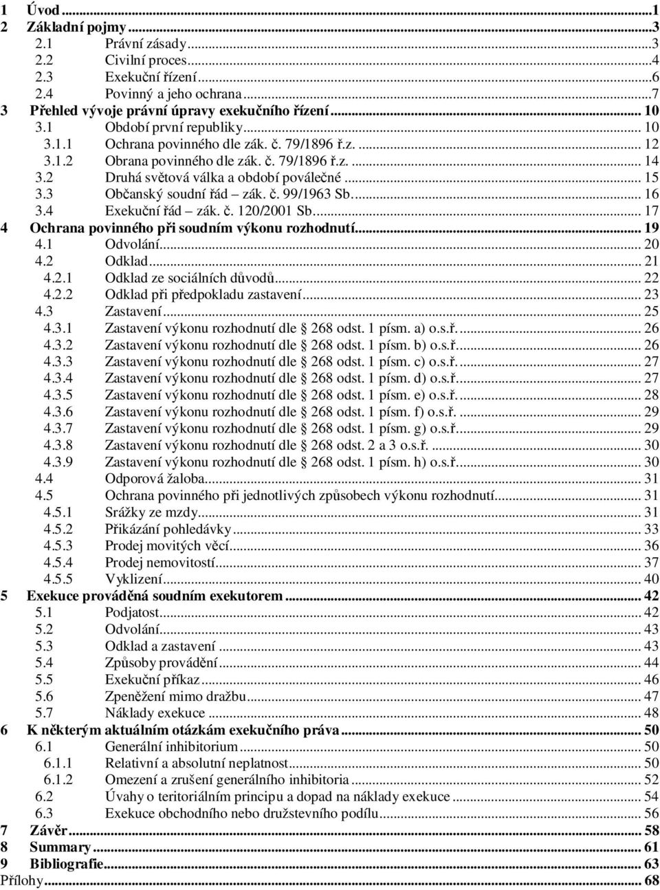 3 Ob anský soudní ád zák.. 99/1963 Sb... 16 3.4 Exeku ní ád zák.. 120/2001 Sb... 17 4 Ochrana povinného p i soudním výkonu rozhodnutí... 19 4.1 Odvolání... 20 4.2 Odklad... 21 4.2.1 Odklad ze sociálních d vod.