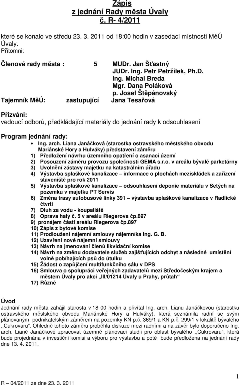 Josef Štěpánovský Tajemník MěÚ: zastupující Jana Tesařová Přizváni: vedoucí odborů, předkládající materiály do jednání rady k odsouhlasení Program jednání rady: Ing. arch.