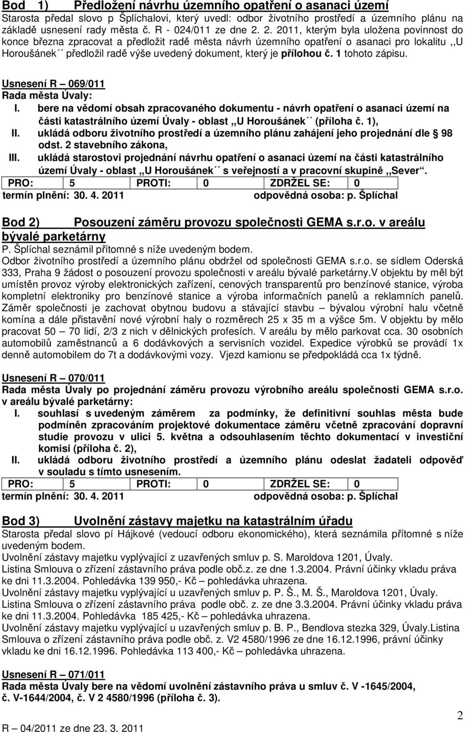 2. 2011, kterým byla uložena povinnost do konce března zpracovat a předložit radě města návrh územního opatření o asanaci pro lokalitu,,u Horoušánek předložil radě výše uvedený dokument, který je