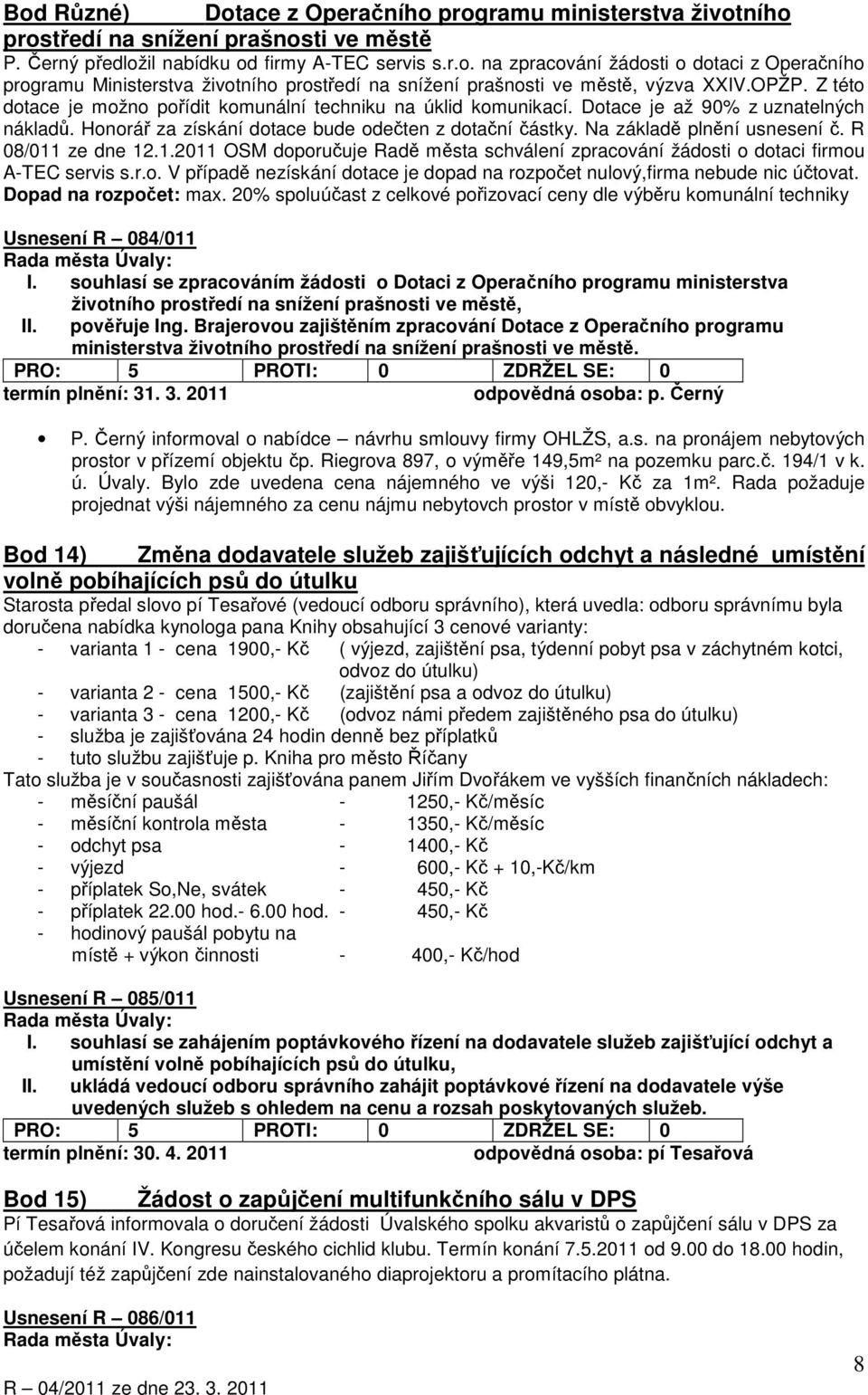 Na základě plnění usnesení č. R 08/011 ze dne 12.1.2011 OSM doporučuje Radě města schválení zpracování žádosti o dotaci firmou A-TEC servis s.r.o. V případě nezískání dotace je dopad na rozpočet nulový,firma nebude nic účtovat.