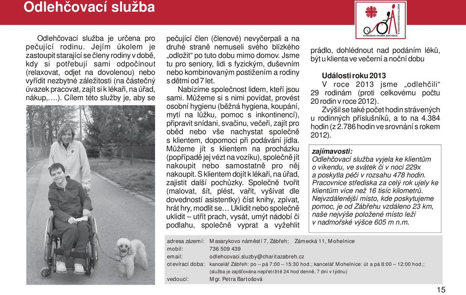 lékaři, na úřad, nákup,.). Cílem této služby je, aby se pečující člen (členové) nevyčerpali a na druhé straně nemuseli svého blízkého odložit po tuto dobu mimo domov.