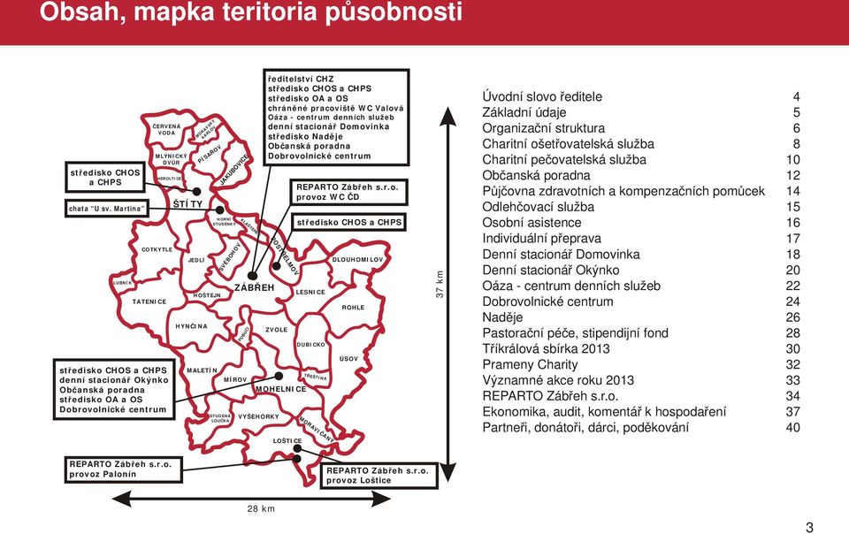 PÍSAŘOV HOŠTEJN HYNČINA MALETÍN JAKUBOVICE HORNÍ STUDÉNKY STUDENÁ LOUČKA SVÉBOHOV KLÁŠTEREC ZÁBŘEH POBUČÍ MÍROV ZVOLE MOHELNICE VYŠEHORKY ředitelství CHZ středisko CHOS a CHPS středisko OA a OS