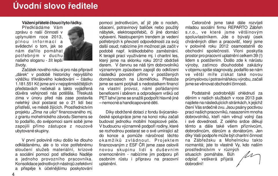 nábytek, elektrospotřebič, či jiné domácí s.r.o., ve které jsme většinovým uplynulém roce 2013, vybavení. Nastoupeným trendem je vedení spoluvlastníkem.