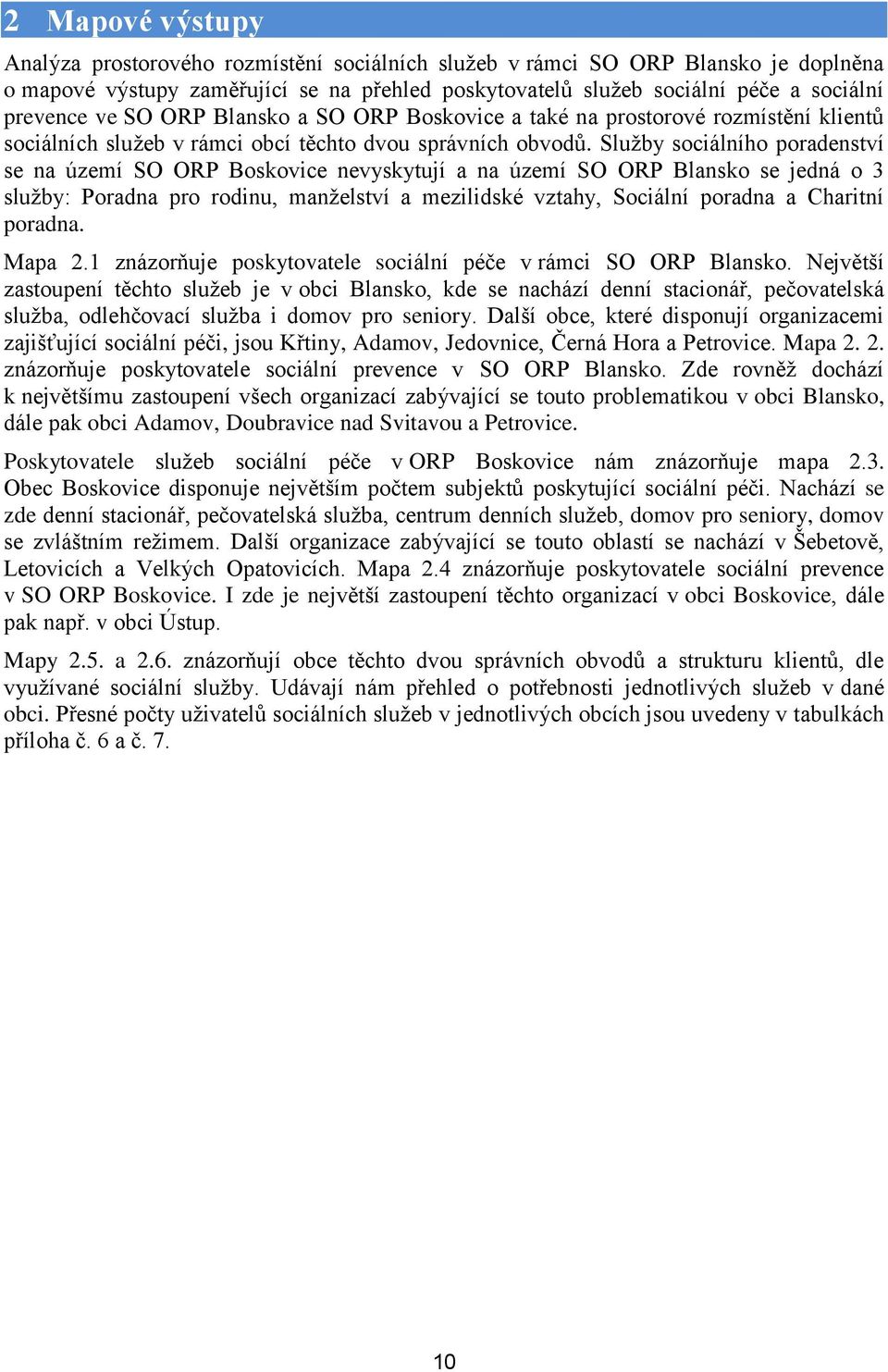 Služby sociálního poradenství se na území SO ORP Boskovice nevyskytují a na území SO ORP Blansko se jedná o 3 služby: Poradna pro rodinu, manželství a mezilidské vztahy, poradna a Charitní poradna.