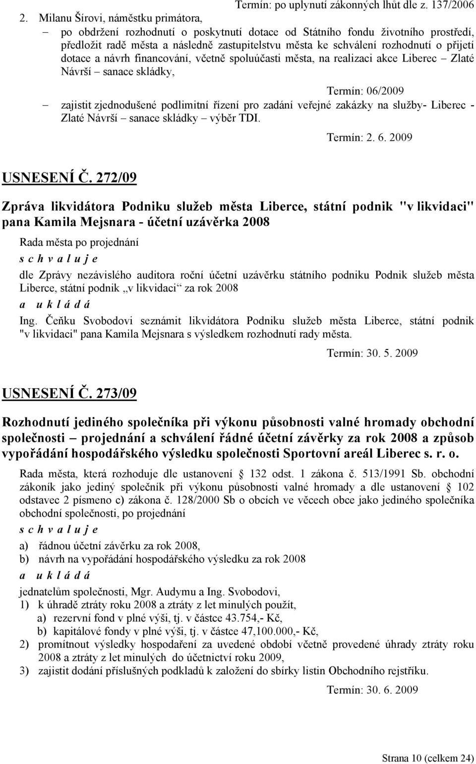 přijetí dotace a návrh financování, včetně spoluúčasti města, na realizaci akce Liberec Zlaté Návrší sanace skládky, Termín: 06/2009 zajistit zjednodušené podlimitní řízení pro zadání veřejné zakázky