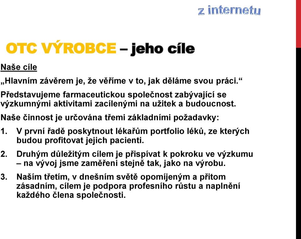 Naše činnost je určována třemi základními požadavky: 1. V první řadě poskytnout lékařům portfolio léků, ze kterých budou profitovat jejich pacienti.