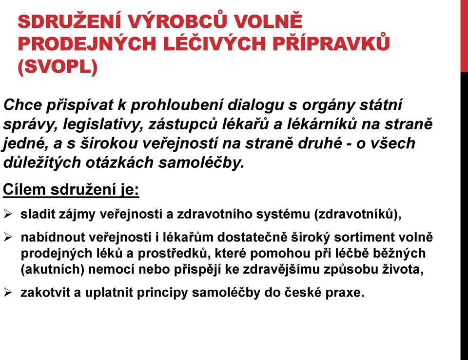 Cílem sdružení je: sladit zájmy veřejnosti a zdravotního systému (zdravotníků), nabídnout veřejnosti i lékařům dostatečně široký sortiment volně