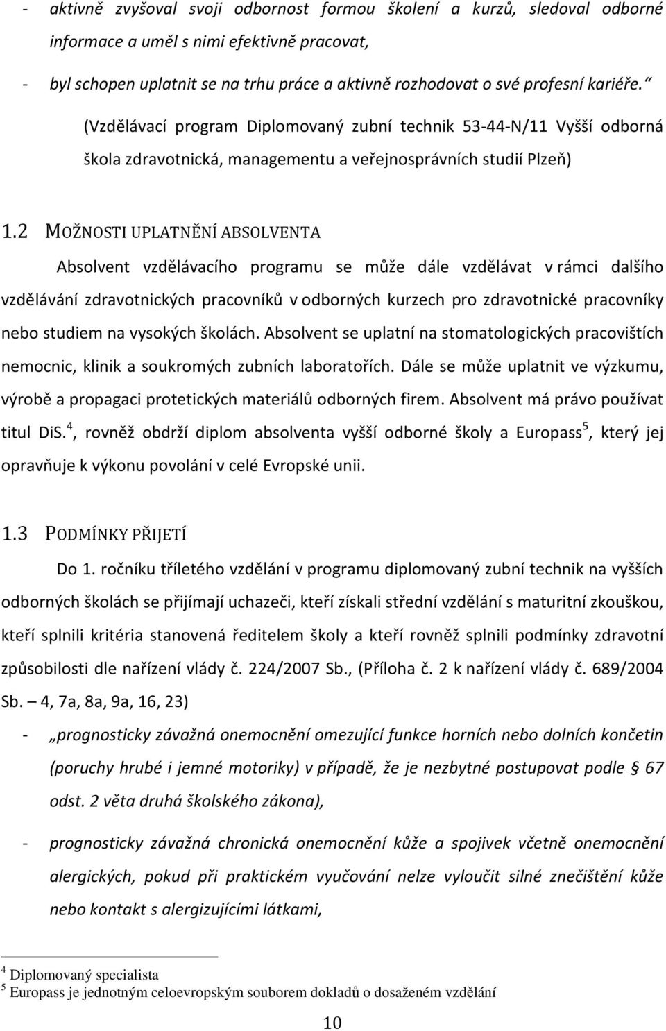 2 MOŽNOSTI UPLATNĚNÍ ABSOLVENTA Absolvent vzdělávacího programu se může dále vzdělávat v rámci dalšího vzdělávání zdravotnických pracovníků v odborných kurzech pro zdravotnické pracovníky nebo