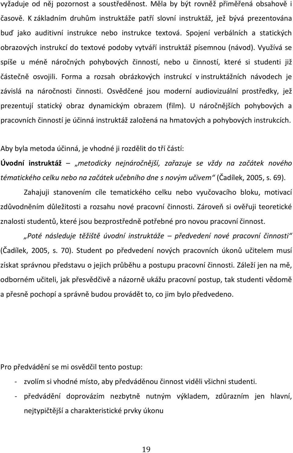 Spojení verbálních a statických obrazových instrukcí do textové podoby vytváří instruktáž písemnou (návod).