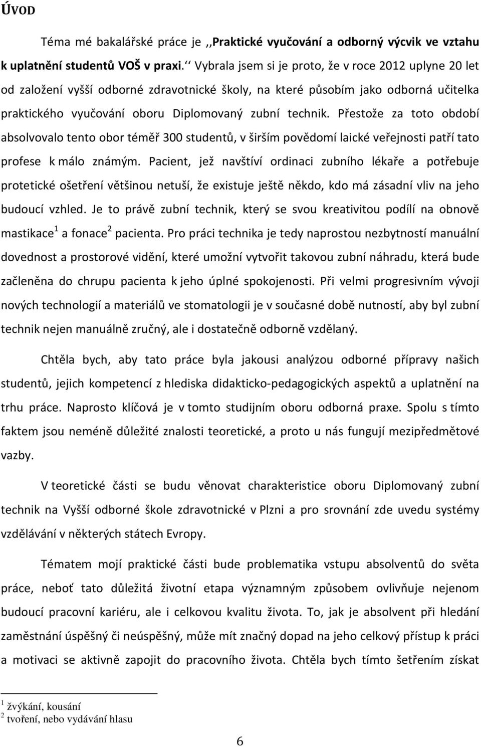 Přestože za toto období absolvovalo tento obor téměř 300 studentů, v širším povědomí laické veřejnosti patří tato profese k málo známým.