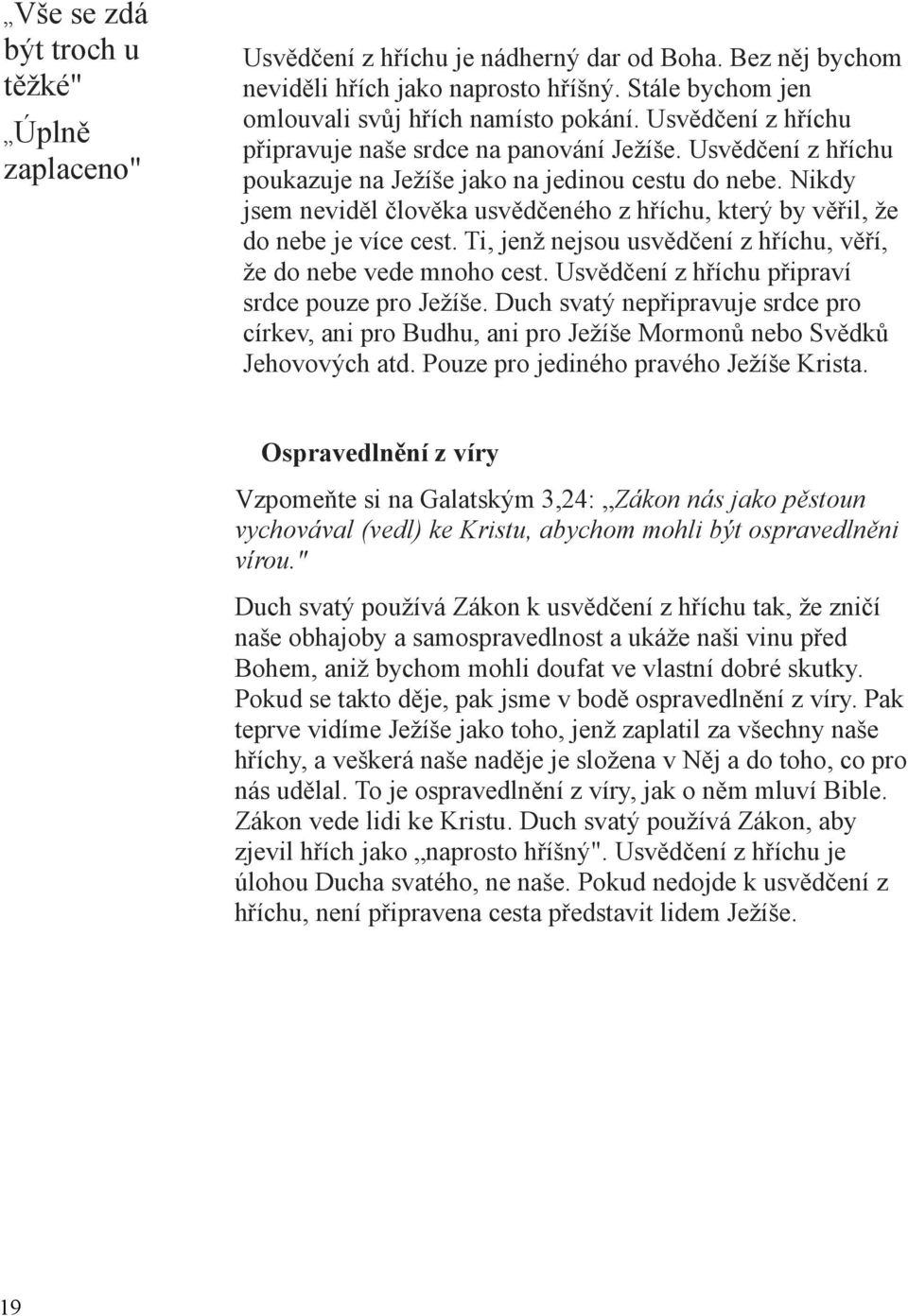 Nikdy jsem neviděl člověka usvědčeného z hříchu, který by věřil, že do nebe je více cest. Ti, jenž nejsou usvědčení z hříchu, věří, že do nebe vede mnoho cest.