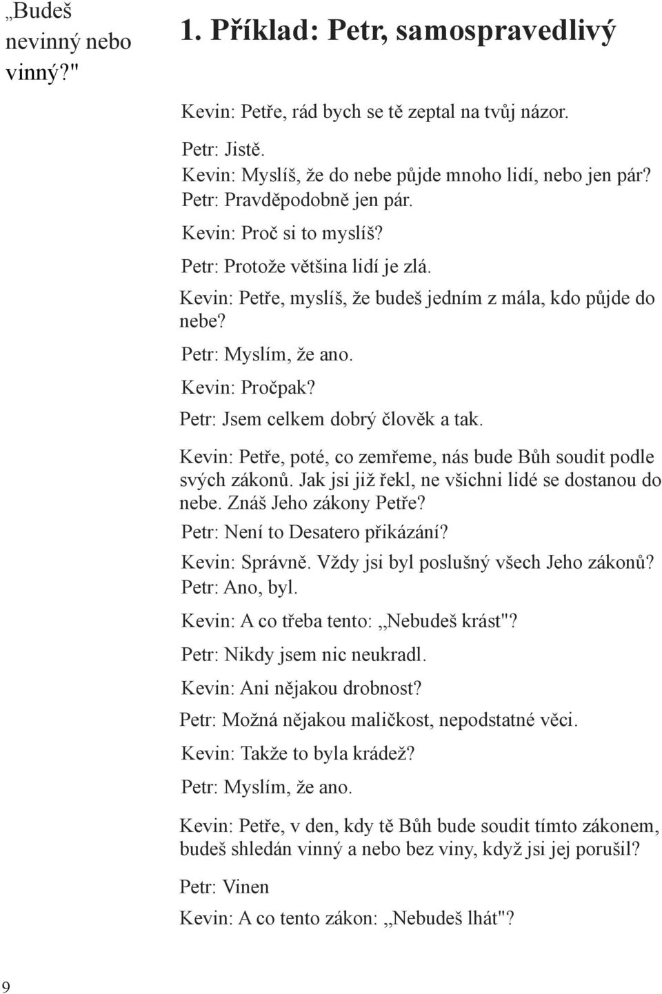 Petr: Jsem celkem dobrý člověk a tak. Kevin: Petře, poté, co zemřeme, nás bude Bůh soudit podle svých zákonů. Jak jsi již řekl, ne všichni lidé se dostanou do nebe. Znáš Jeho zákony Petře?