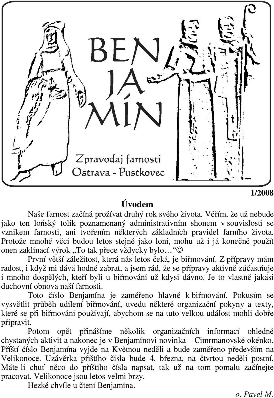 Protože mnohé věci budou letos stejné jako loni, mohu už i já konečně použít onen zaklínací výrok To tak přece vždycky bylo První větší záležitost, která nás letos čeká, je biřmování.