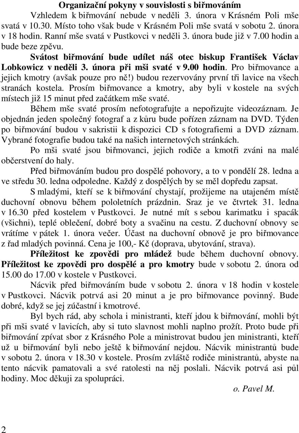 února při mši svaté v 9.00 hodin. Pro biřmovance a jejich kmotry (avšak pouze pro ně!) budou rezervovány první tři lavice na všech stranách kostela.