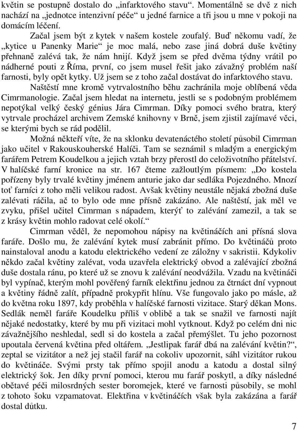 Když jsem se před dvěma týdny vrátil po nádherné pouti z Říma, první, co jsem musel řešit jako závažný problém naší farnosti, byly opět kytky. Už jsem se z toho začal dostávat do infarktového stavu.