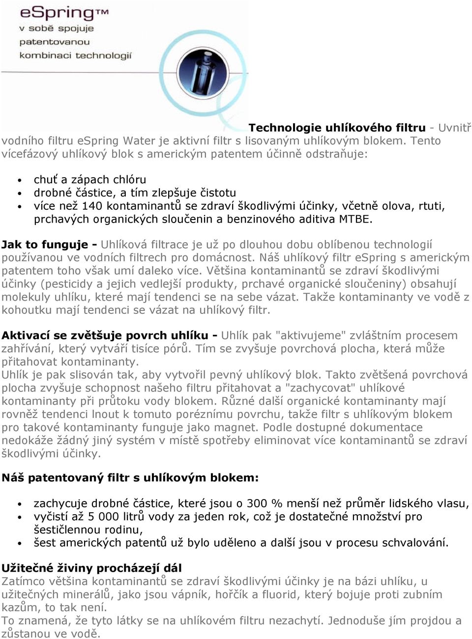 rtuti, prchavých organických sloučenin a benzinového aditiva MTBE. Jak to funguje - Uhlíková filtrace je už po dlouhou dobu oblíbenou technologií používanou ve vodních filtrech pro domácnost.