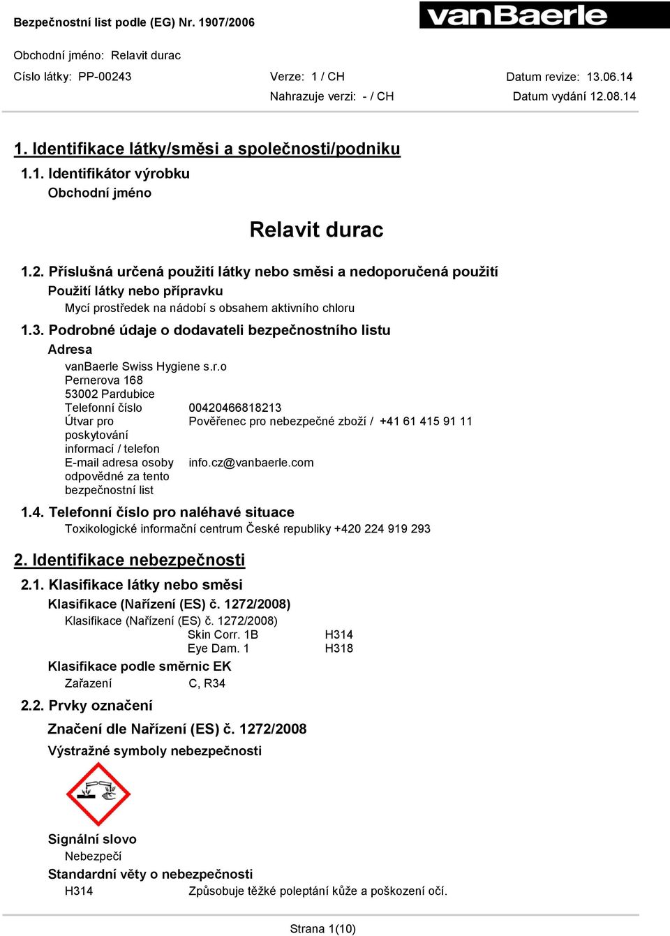 Podrobné údaje o dodavateli bezpečnostního listu Adresa vanbaerle Swiss Hygiene s.r.o Pernerova 168 53002 Pardubice Telefonní číslo 00420466818213 Útvar pro Pověřenec pro nebezpečné zboží / +41 61 415 91 11 poskytování informací / telefon E-mail adresa osoby info.