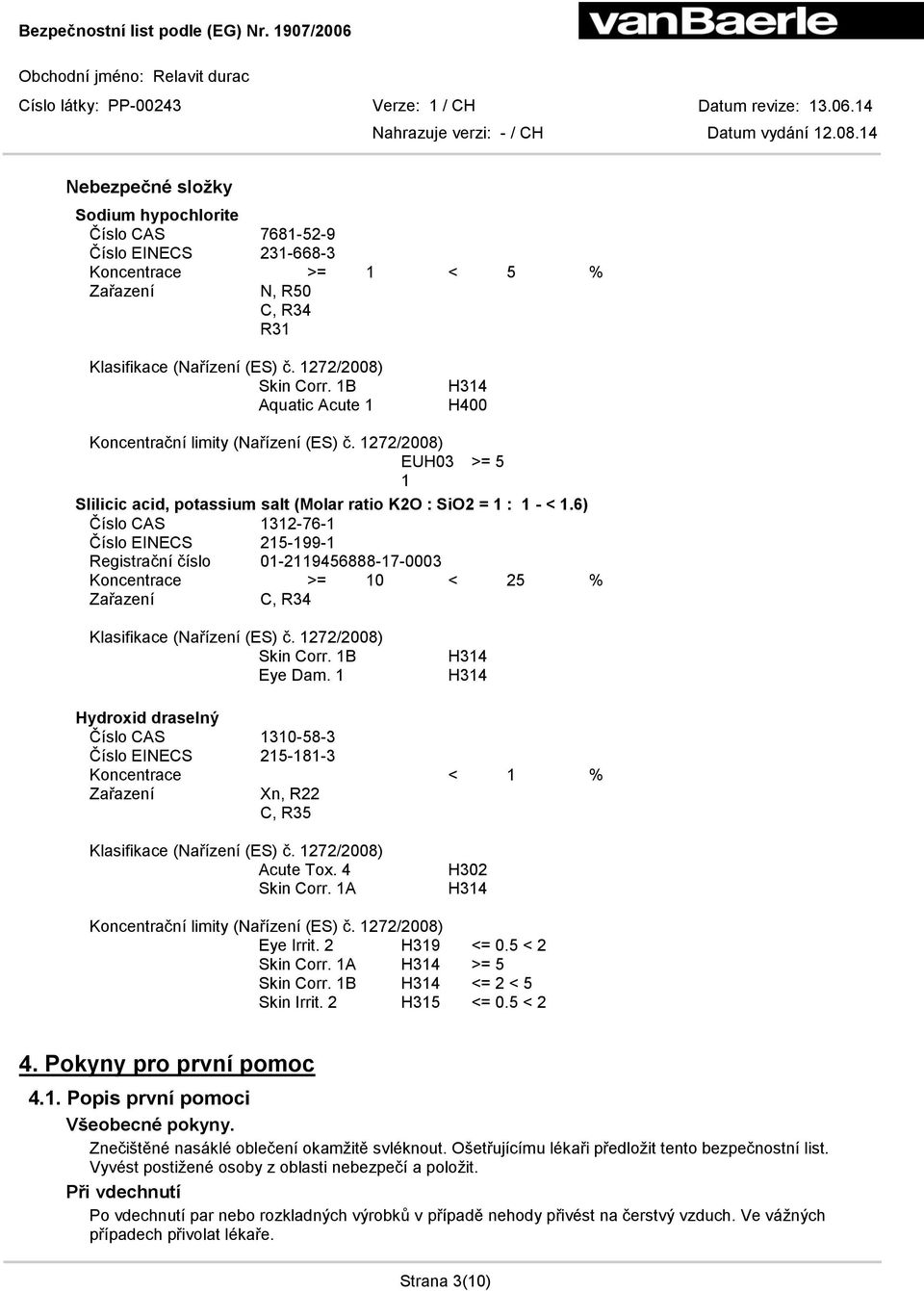 6) Číslo CAS 1312-76-1 Číslo EINECS 215-199-1 Registrační číslo 01-2119456888-17-0003 Koncentrace >= 10 < 25 % Zařazení C, R34 Klasifikace (Nařízení (ES) č. 1272/2008) Skin Corr. 1B Eye Dam.